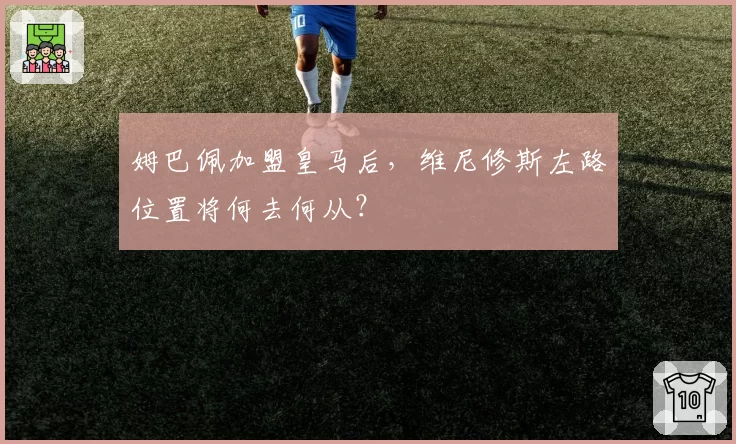 姆巴佩加盟皇马后，维尼修斯左路位置将何去何从？
