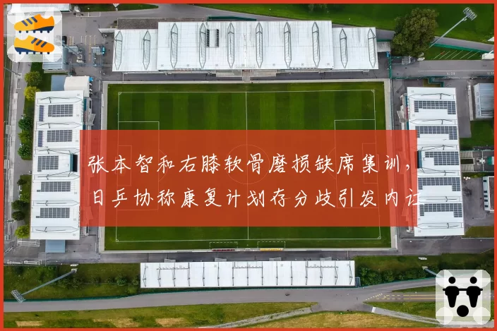 张本智和右膝软骨磨损缺席集训，日乒协称康复计划存分歧引发内讧