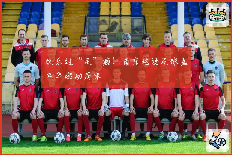 欢乐过“足”瘾！南京这场足球嘉年华燃动周末