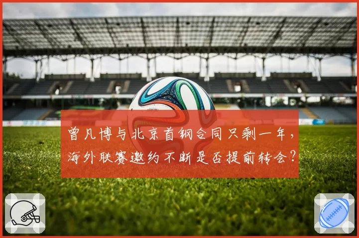 曾凡博与北京首钢合同只剩一年,海外联赛邀约不断是否提前转会?