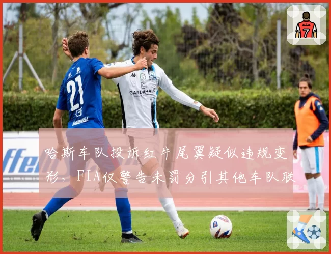 哈斯车队投诉红牛尾翼疑似违规变形，FIA仅警告未罚分引其他车队联合抗议